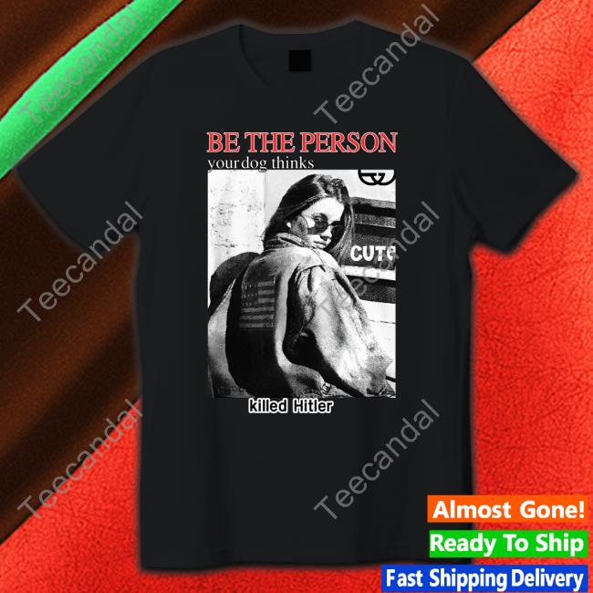 Be The Person Your Dog Thinks Killed Hitler Sweatshirt