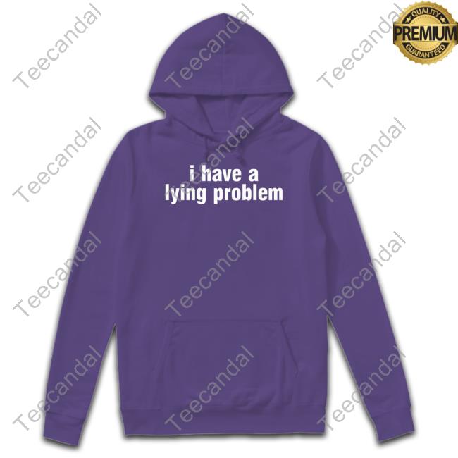 I Have A Lying Problem Shirt