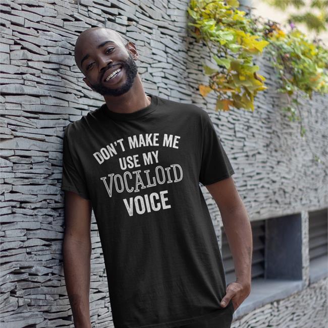 Don't Make Me Use My Vocaloid Voice Shirt Vocaloid Voice Funny Anime Music Japanese Weeaboo Shirt Ike Eveland