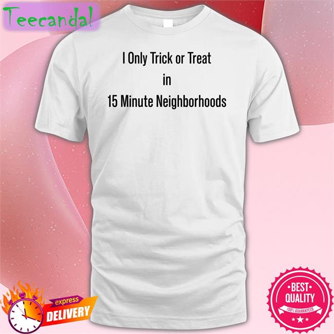 The Urbanist I Only Trick Or Treat In 15 Minute Neighborhoods Tee Urbanist Halloween Costumes