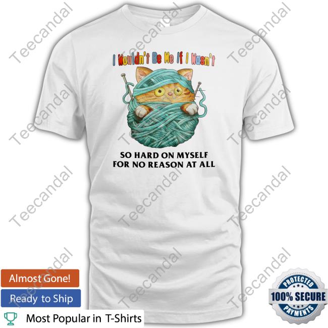 I Wouldn't Be Me If I Wasn't So Hard On Myself For No Reason At All Long Sleeve T Shirt