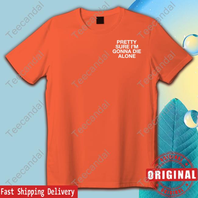 Lindafinegold Pretty Sure I'm Gonna Die Alone Assholes Live Forever Shirts