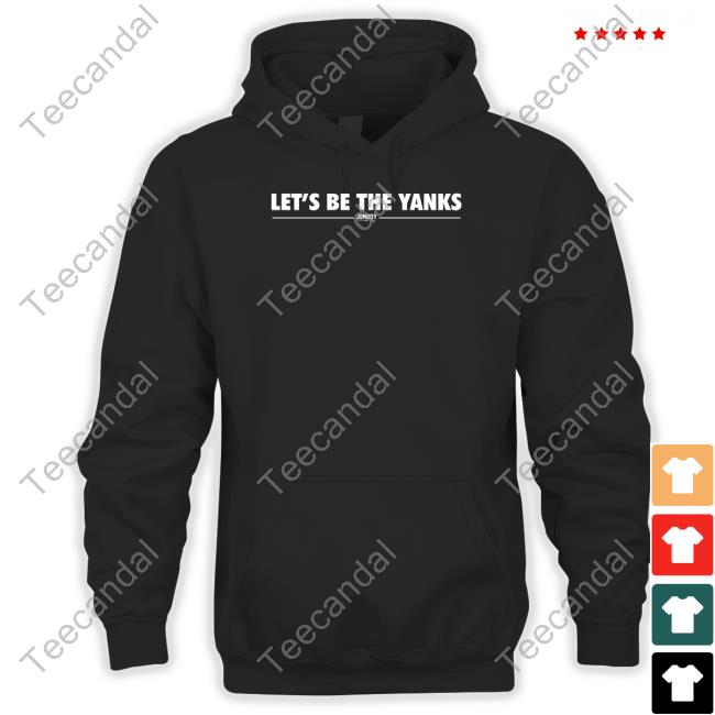 Let's Be The Yanks T Shirt
