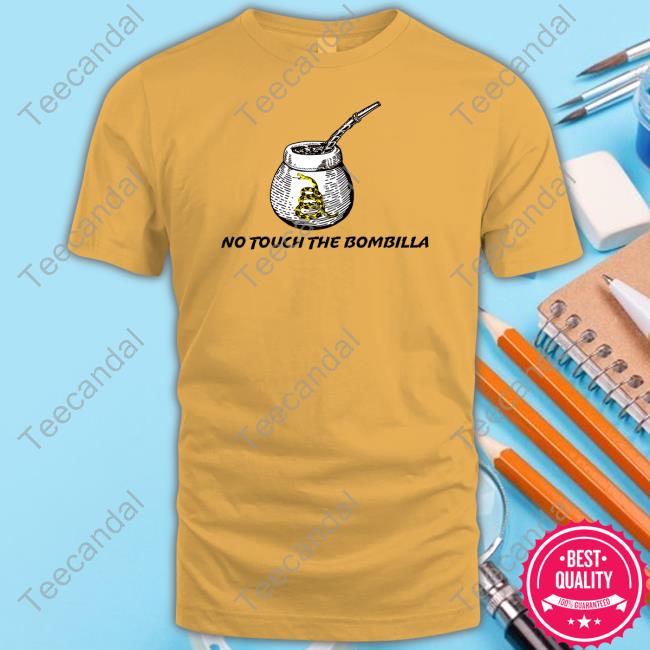 Ap4liberty No Touch The Bombilla T-Shirt, Hoodie, Tank Top, Sweater And Long Sleeve T-Shirt