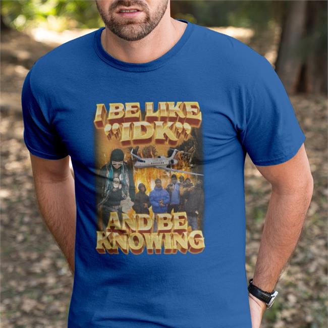 I Be Like Idk And Be Knowing T Shirt Black I Be Like Idk And Be Knowing Shirt Swag Stimulus Merch