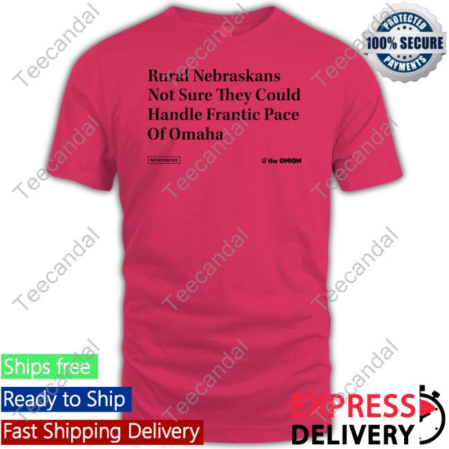 Raygunsite Rural Nebraskans Not Sure They Could Handle Frantic Pace Of Omaha Unisex T Shirt The Onion