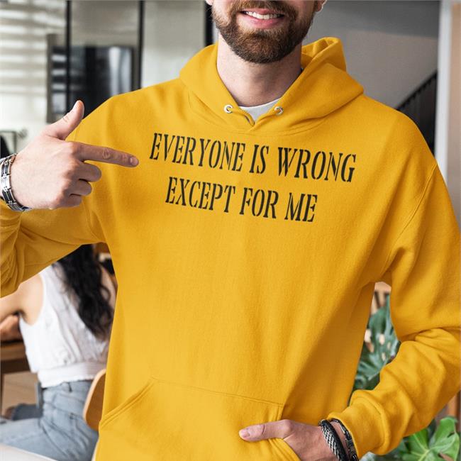 Everyone Is Wrong Except For Me Tee