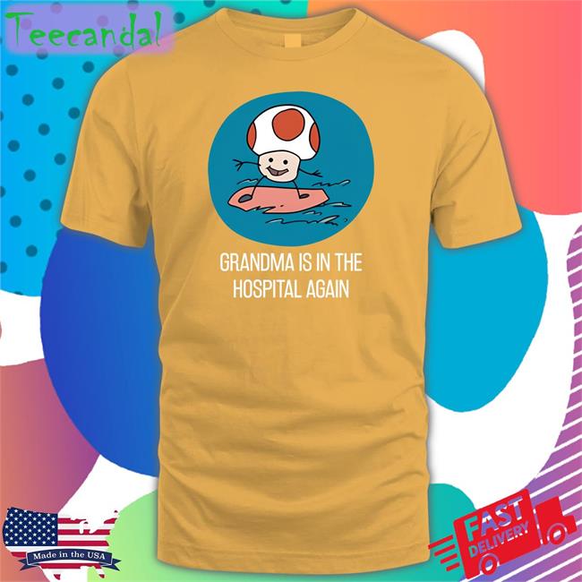 Grandma Is In The Hospital Again T Shirt