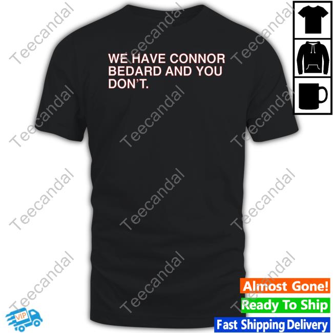 We Have Connor Bedard And You Don't New Shirt