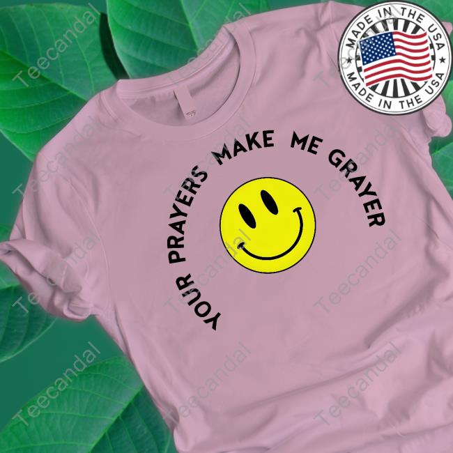 Smiley Your Prayers Make Me Grayer Shirt