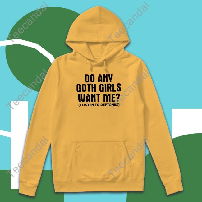 Do Any Goth Girls Want Me I Listen To Deftone Sweatshirt Lucca International Store Do Any Goth Girls Want Me I Listen To Deftone Shirt