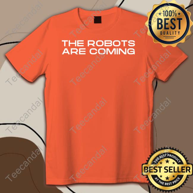 Funny The Robots Are Coming Shirt