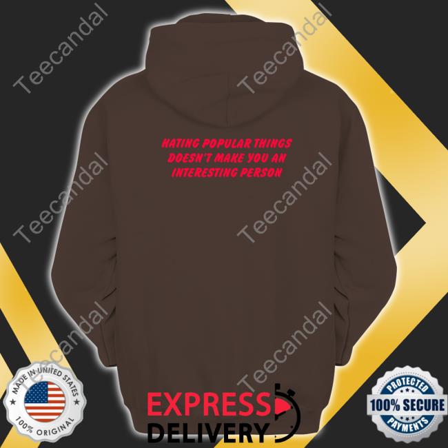 Hating Popular Things Doesn't Make You An Interesting Person T-Shirt