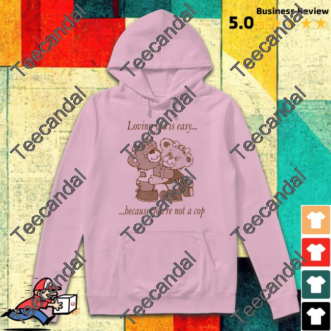 Everpress Shop Loving You Is Easy Because You're Not A Cop T-Shirt