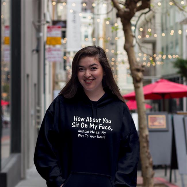 Shirts That Go Hard How About You Sit On My Face And Let Me Eat My Way To Your Heart Shirt