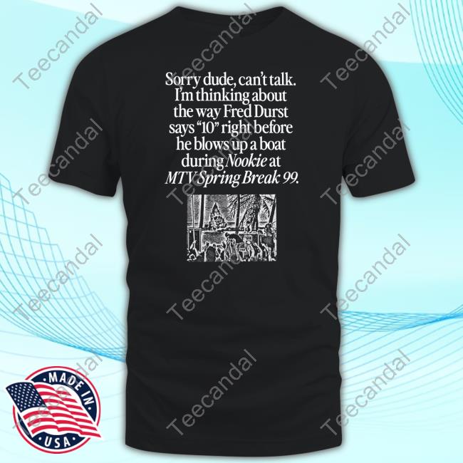 Waveygoods Store I'm Thinking About The Way Fred Durst Says 10 Before He Blows Up A Boat Tee Shirt
