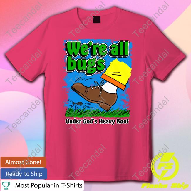 Thegoodshirts Merch We're All Bugs Under God's Heavy Boot Shirt Long Sleeve Tee Shirtsthatgohard Merch We're All Bugs Under God's Heavy Boot Sweatshirt