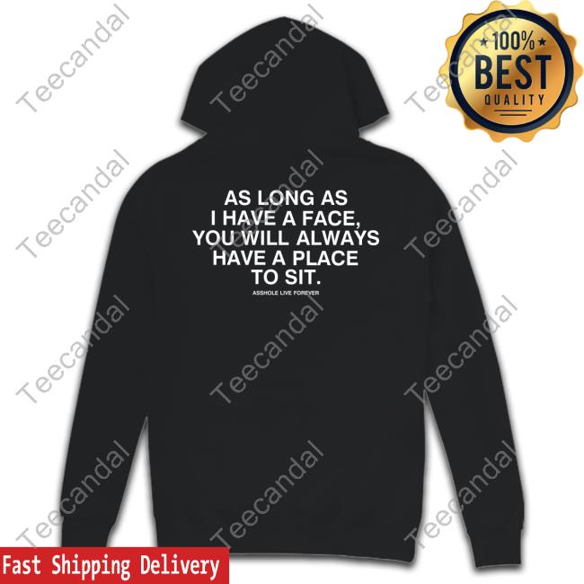 As Long As I Have A Face You Will Always Have A Place To Sit Shirt Black
