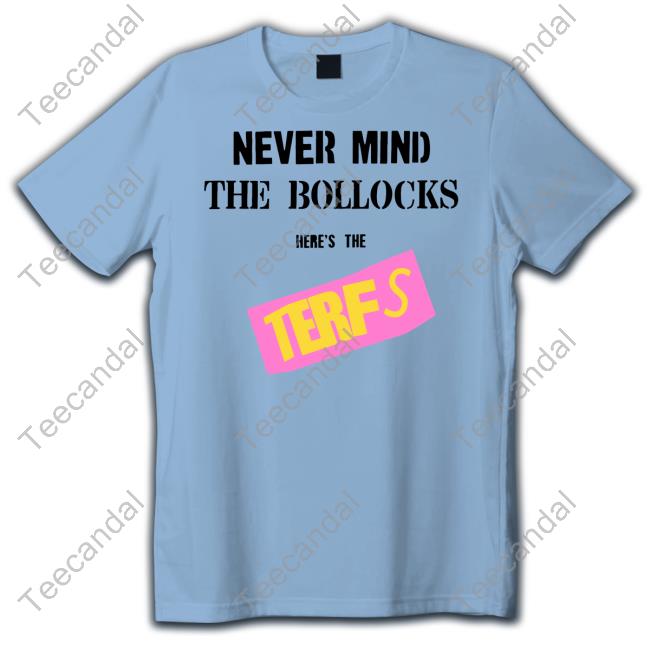 Never Mind The Bollocks Here's The Terfs Tees