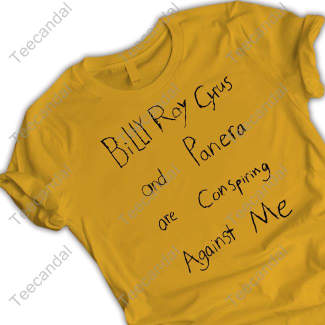 Shirts That Go Hard Billy Ray Cyrus And Panera Are Conspiring Against Me Shirt Marcuspork