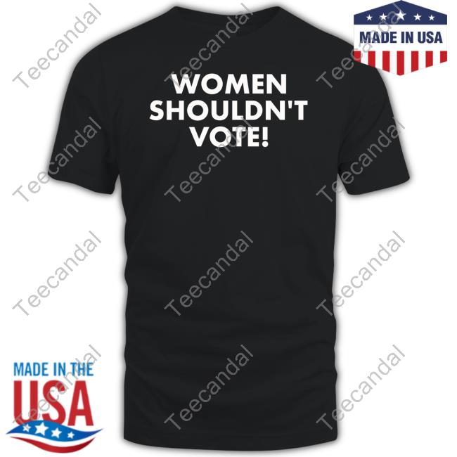 Pearlythingz Women Shouldn't Vote New Shirt