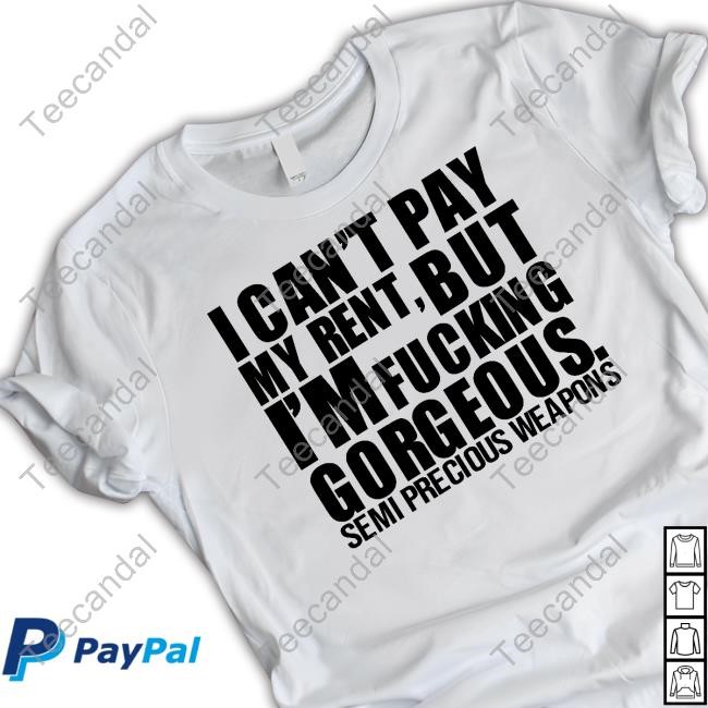 Official I Can't Pay My Rent But I'm Fucking Gorgeous Semi Precious Weapons T-Shirt