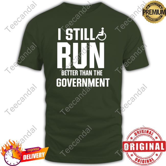 Shirts That Go Hard I Still Run Better Than The Government Hoodie Shirts That Go Hard I Still Run Better Than The Government Sweatshirt