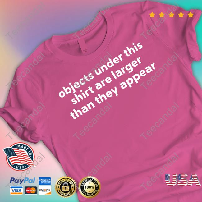Objects Under This Shirt Are Larger Than They Appear Shirt Shirts That Go Hard Objects Under This Shirt Are Larger Than They Appear Hoodie