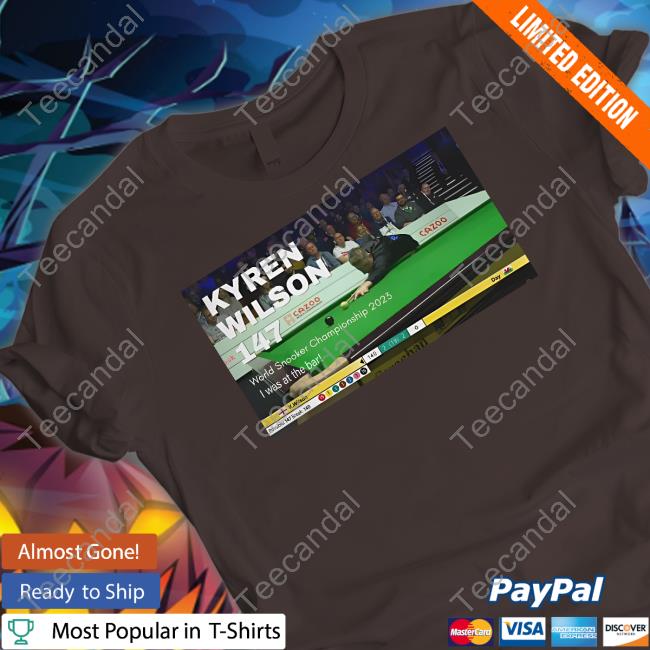 Clive Wearing Kyren Wilson 147 World Snooker Championship 2023 I Was At The Bar T-Shirt, Hoodie, Tank Top, Sweater And Long Sleeve T-Shirt