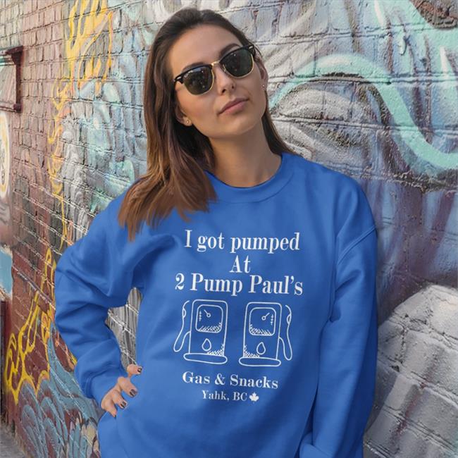 Yahk Bc I Got Pumped At 2 Pump Paul's Gas And Snacks Shirt Goodshirts