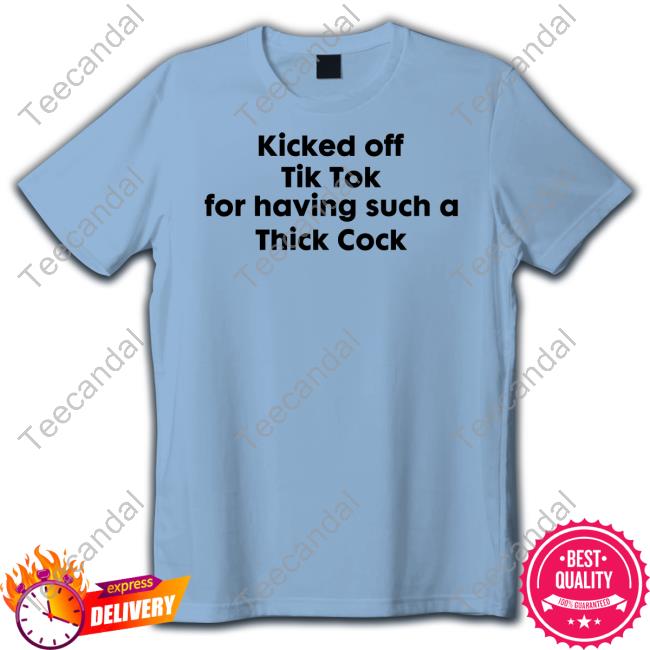 Goodshirts Kicked Off Tik Tok For Having Such A Thick Cock Shirt