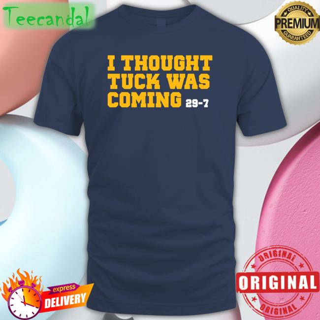 I Thought Tuck Was Coming T-Shirt