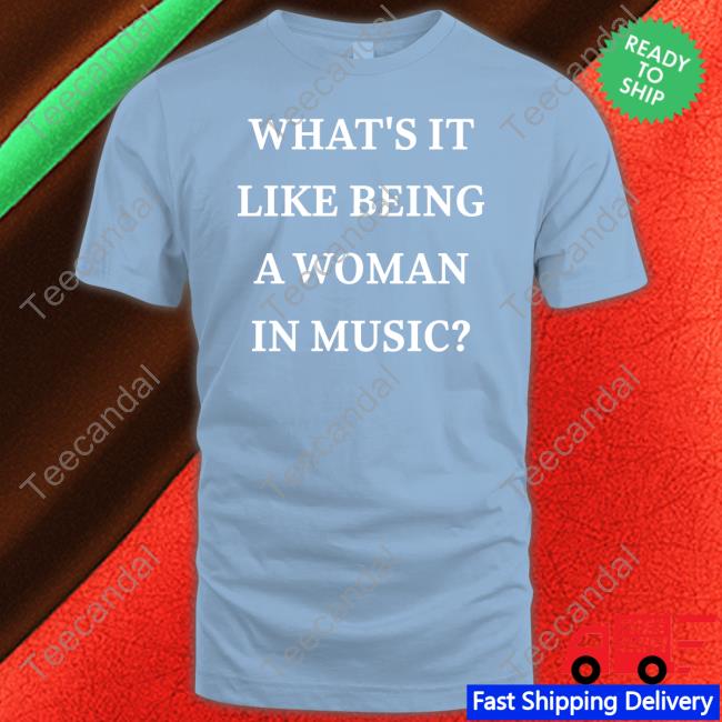 What’S It Like Being A Woman In Music T Shirts