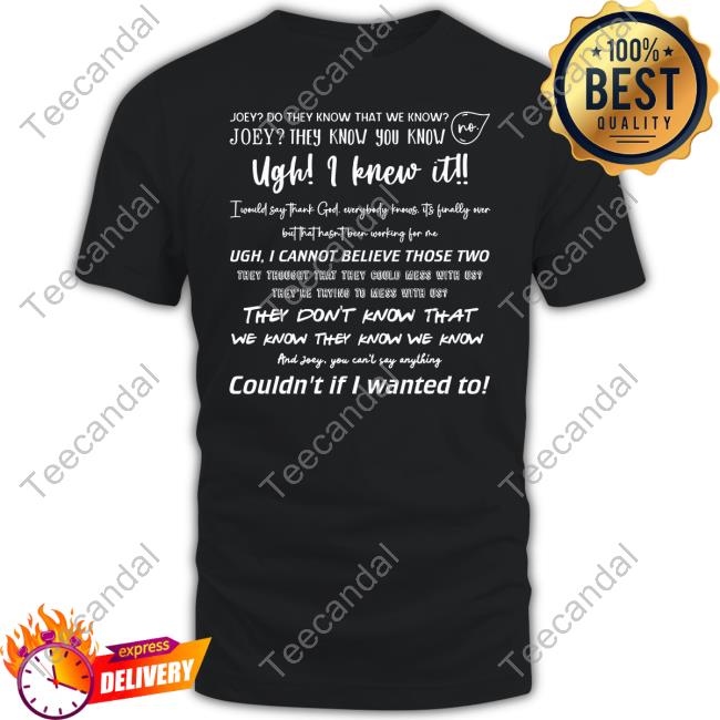Joey Do They Know That We Know Joey They Know You Know Ugh I Knew It I Would Say Thank God Everybody Knows It's Finally Over Long Sleeve Tee Shirt