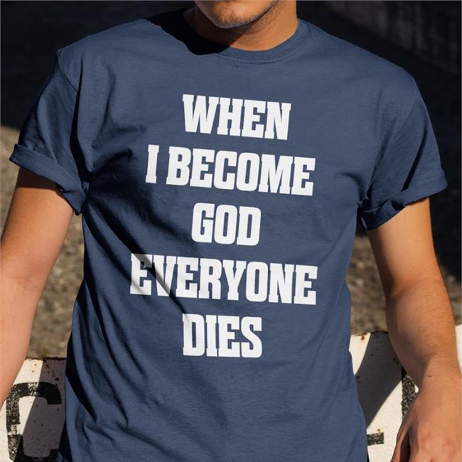 Shirts That Go Hard When I Become God Everyone Dies Long Sleeve T Shirt