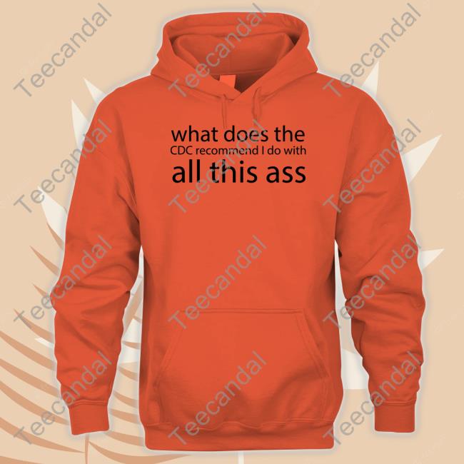 What Does The Cdc Recommend I Do With All This Ass Tee Shirt