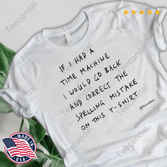 Moose Allain If I Had A Time Machine I Would Go Back Shirt