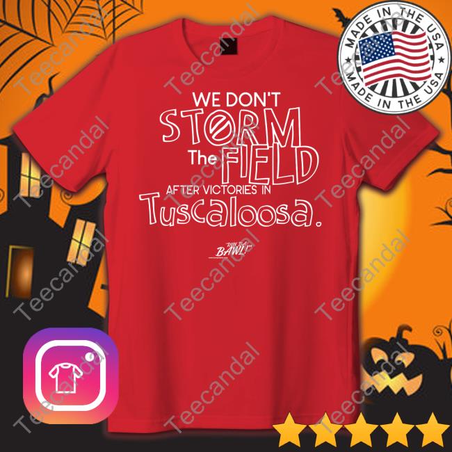 We Don't Storm The Field After Victories In Tuscaloosa Long Sleeve Tee Shirt