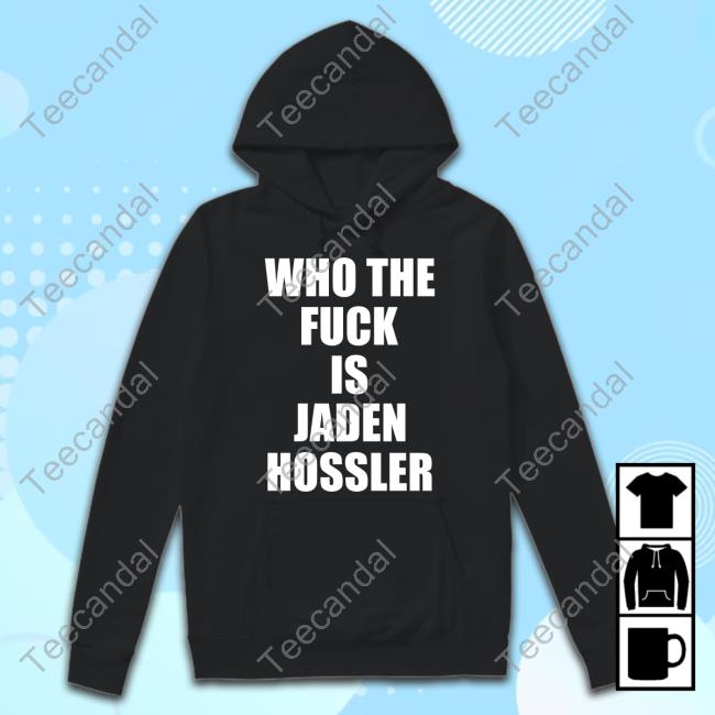 Jadenhosslerbrs Who The Fuck Is Jaden Hossler Hoodie
