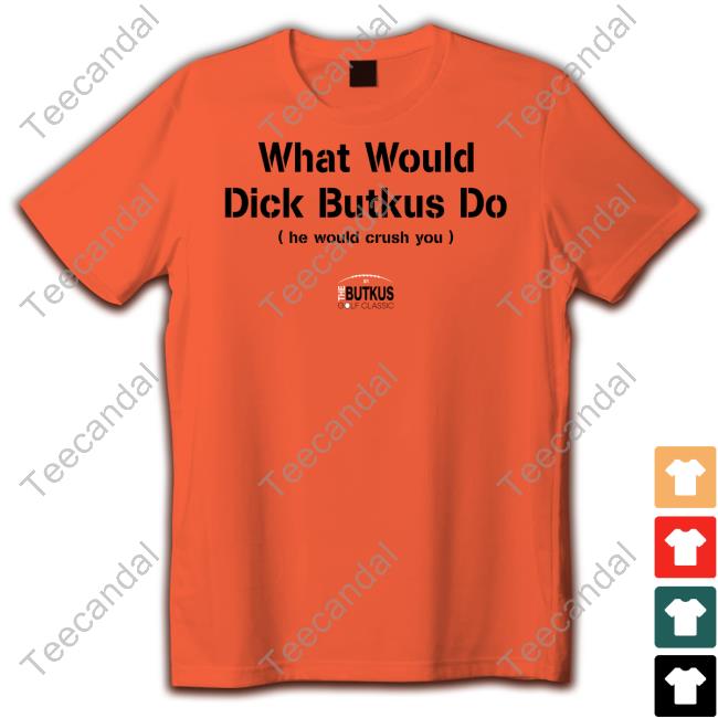 Dick Butkus What Would Dick Butkus Do He Would Crash You Sweatshirt