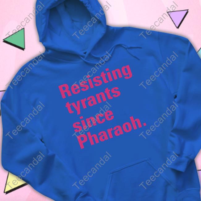 Resisting Tyrants Since Pharaoh Tee Shirt Rabbi Danya Ruttenberg Resisting Tyrants Since Pharaoh Official Shirt