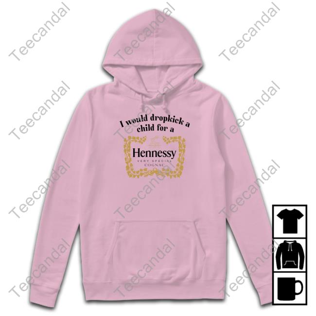 Unethicalthreads I Would Dropkick A Child For A Henny Tee