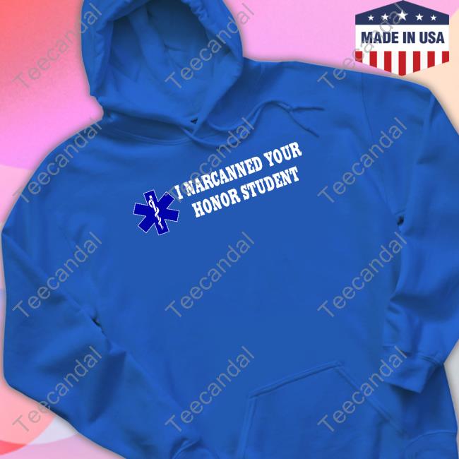 I Narcanned Your Honor Student Hoodie I Narcanned Your Honor Student Tee