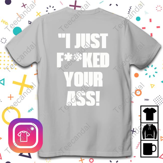 Shirts With Threatening Auras I Just Fucked Your Ass Hoodie I Just Fucked Your Ass Long Sleeve Tee Shirt