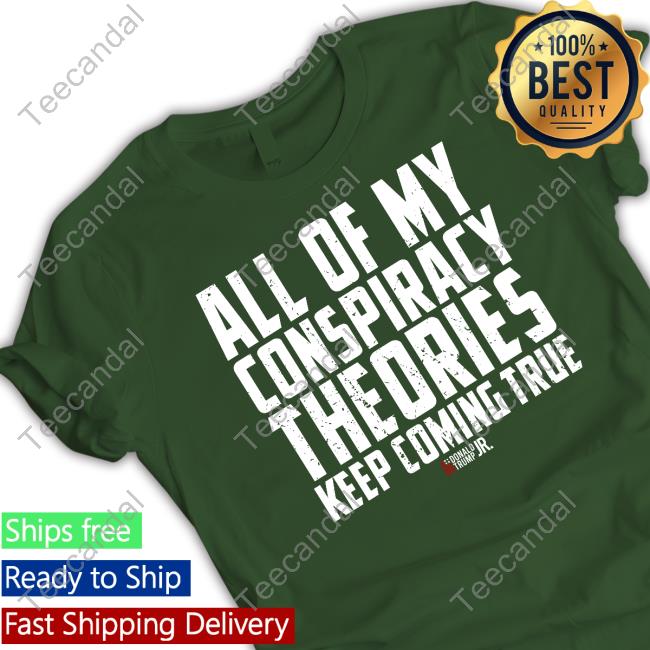 All Of My Conspiracy Theories Keep Coming True New Shirt All Of My Conspiracy Theories Keep Coming True Hoodie Sweatshirt