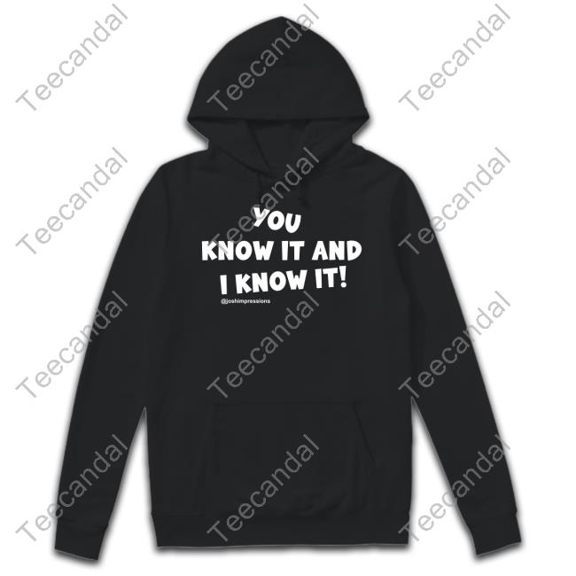 You Know It And I Know It Funny T Shirt You Know It And I Know It Tank Top Joshimpressions Merch