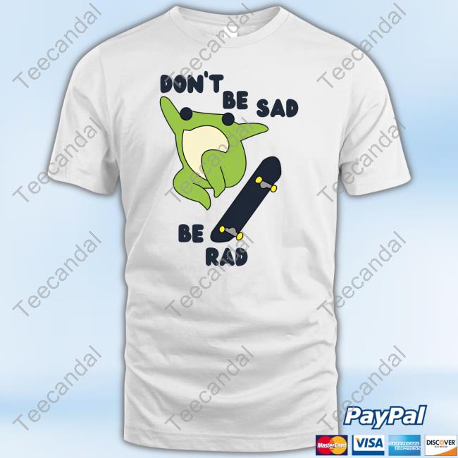 Official Frog Don't Be Sad Be Rad Tee Shirt Gotfunny Merch