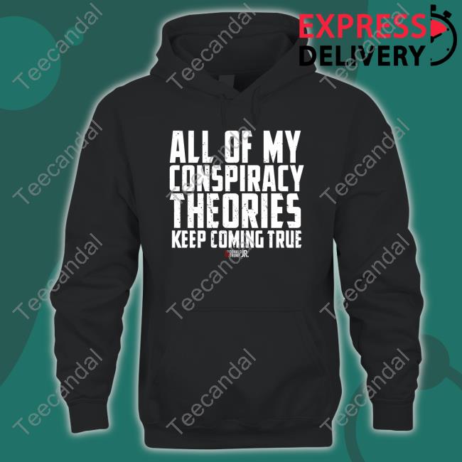 All Of My Conspiracy Theories Keep Coming True New Shirt Shopdonjr Merch All Of My Conspiracy Theories Keep Coming True Long Sleeve