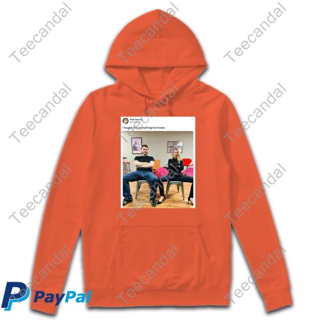 I Taught Him Everything He Knows Sweatshirt Nicki Clyne James Lindsay I Taught Him Everything He Knows Shirt