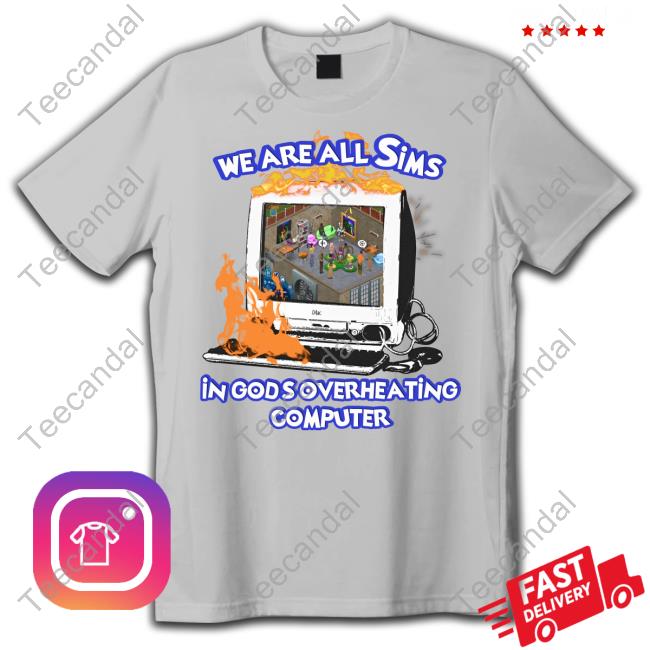 Shirts That Go Hard We Are All Sims In God's Overheating Computer Tank Top